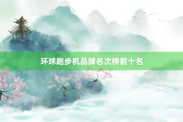 环球跑步机品牌名次榜前十名
